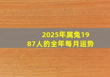 2025年属兔1987人的全年每月运势