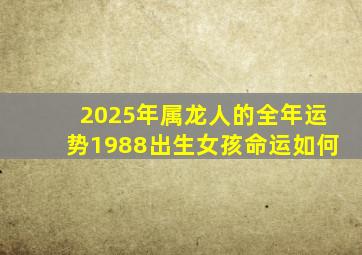 2025年属龙人的全年运势1988出生女孩命运如何