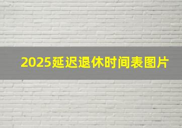 2025延迟退休时间表图片