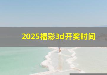 2025福彩3d开奖时间