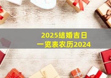 2025结婚吉日一览表农历2024