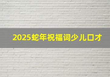 2025蛇年祝福词少儿口才