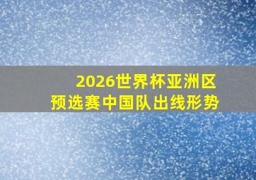 2026世界杯亚洲区预选赛中国队出线形势