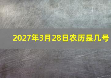 2027年3月28日农历是几号