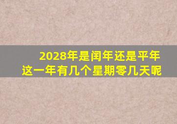 2028年是闰年还是平年这一年有几个星期零几天呢