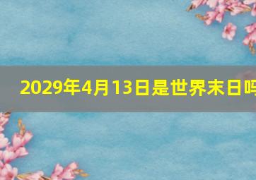 2029年4月13日是世界末日吗