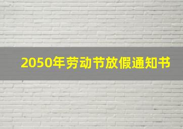 2050年劳动节放假通知书