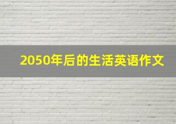 2050年后的生活英语作文