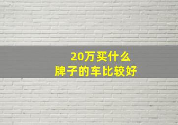 20万买什么牌子的车比较好