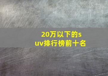 20万以下的suv排行榜前十名