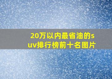 20万以内最省油的suv排行榜前十名图片