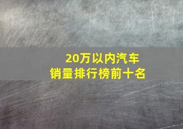 20万以内汽车销量排行榜前十名