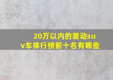 20万以内的混动suv车排行榜前十名有哪些