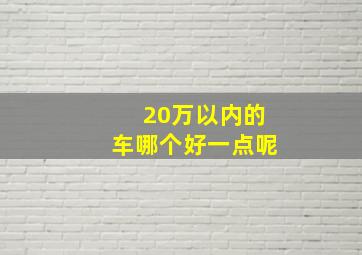 20万以内的车哪个好一点呢