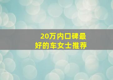 20万内口碑最好的车女士推荐