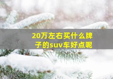 20万左右买什么牌子的suv车好点呢