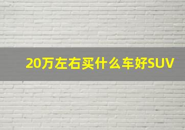 20万左右买什么车好SUV