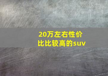 20万左右性价比比较高的suv