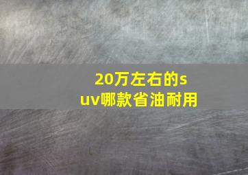 20万左右的suv哪款省油耐用