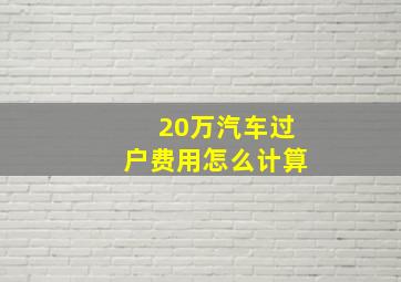 20万汽车过户费用怎么计算