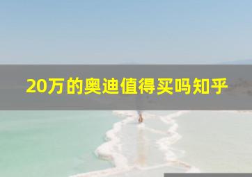 20万的奥迪值得买吗知乎