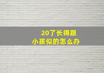 20了长得跟小孩似的怎么办