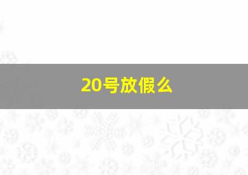 20号放假么