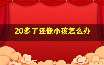 20多了还像小孩怎么办