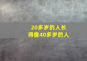 20多岁的人长得像40多岁的人