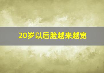 20岁以后脸越来越宽