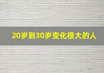 20岁到30岁变化很大的人