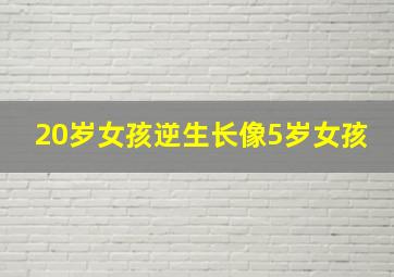 20岁女孩逆生长像5岁女孩