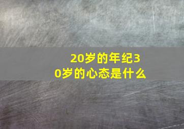 20岁的年纪30岁的心态是什么