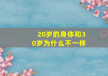 20岁的身体和30岁为什么不一样