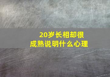 20岁长相却很成熟说明什么心理