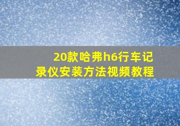 20款哈弗h6行车记录仪安装方法视频教程