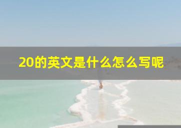 20的英文是什么怎么写呢