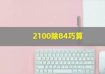 2100除84巧算