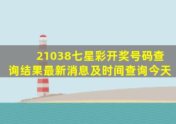 21038七星彩开奖号码查询结果最新消息及时间查询今天