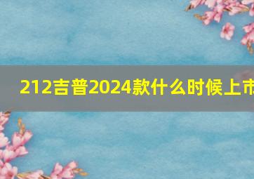 212吉普2024款什么时候上市