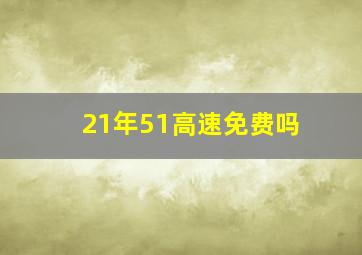 21年51高速免费吗