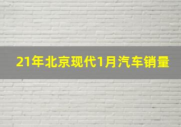 21年北京现代1月汽车销量