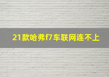 21款哈弗f7车联网连不上