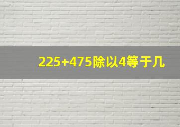 225+475除以4等于几