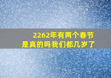 2262年有两个春节是真的吗我们都几岁了