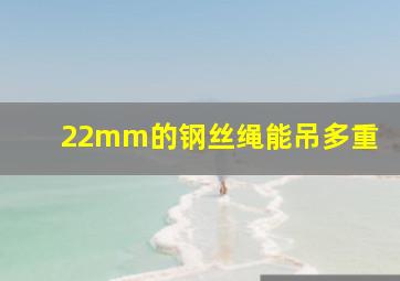 22mm的钢丝绳能吊多重