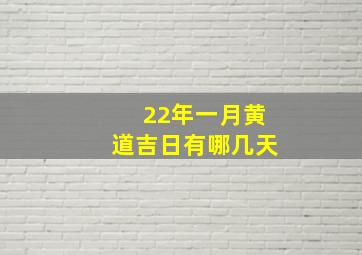 22年一月黄道吉日有哪几天