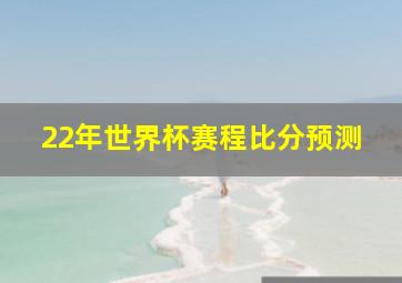 22年世界杯赛程比分预测