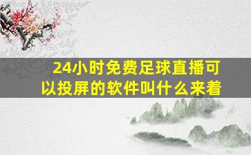 24小时免费足球直播可以投屏的软件叫什么来着