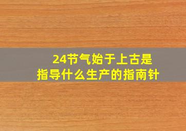 24节气始于上古是指导什么生产的指南针